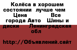 Колёса в хорошем состоянии, лучше чем! › Цена ­ 12 000 - Все города Авто » Шины и диски   . Ленинградская обл.